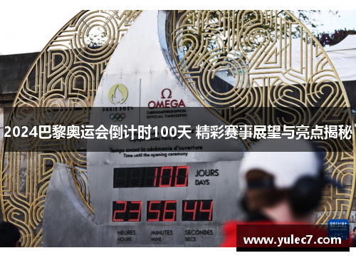 2024巴黎奥运会倒计时100天 精彩赛事展望与亮点揭秘